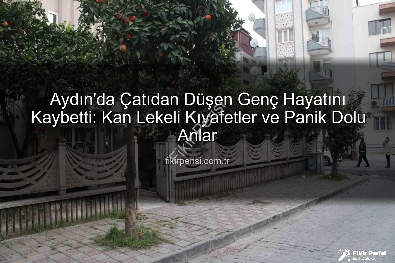 çatıdan düşen genç - Aydın'da Çatıdan Düşen Genç Hayatını Kaybetti: Kan Lekeli Kıyafetler ve Panik Dolu Anlar